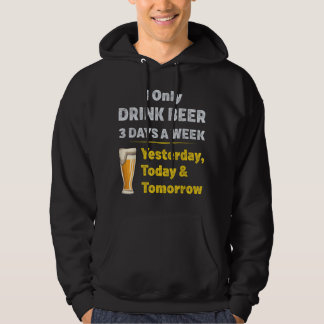 I Only Drink Beer 3 Days A Week Hoodie