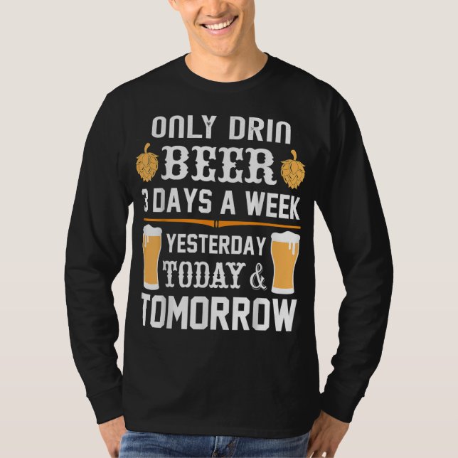 I only drink Beer 3 days a week. T-Shirt (Front)