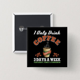 I Only Drink Coffee 3 Days A Week Coffee Addict  2 Inch Square Button