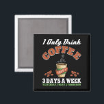 I Only Drink Coffee 3 Days A Week Coffee Addict Magnet<br><div class="desc">Add a touch of humour to your coffee moments during the winter holiday. Whether it's Christmas or ringing in the New Year, this funny roasted beans coffee saying "I Only Drink Coffee 3 Days A Week " is ideal for coffee drinkers and fresh coffee junkie.</div>