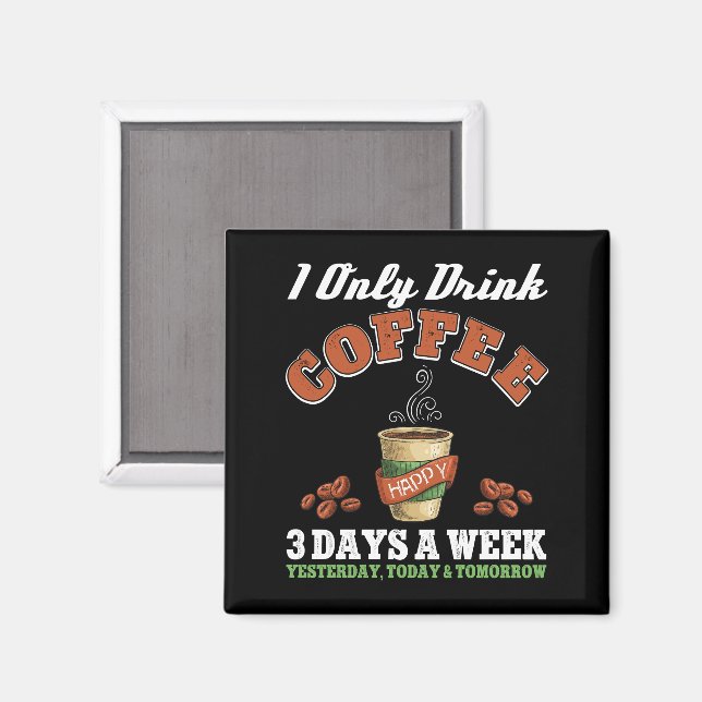 I Only Drink Coffee 3 Days A Week Coffee Addict  Magnet (Front/Back)