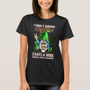 I Only Drink Coffee 3 Days A Week  Gnome Coffee T-Shirt