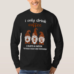 I Only Drink Coffee 3 Days A Week Gnomes Coffee T-Shirt