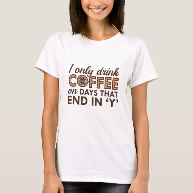 I Only Drink Coffee T-Shirt (Front)