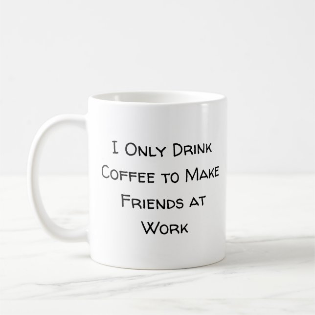I Only Drink Coffee to Make Friends at Work Coffee Mug (Left)