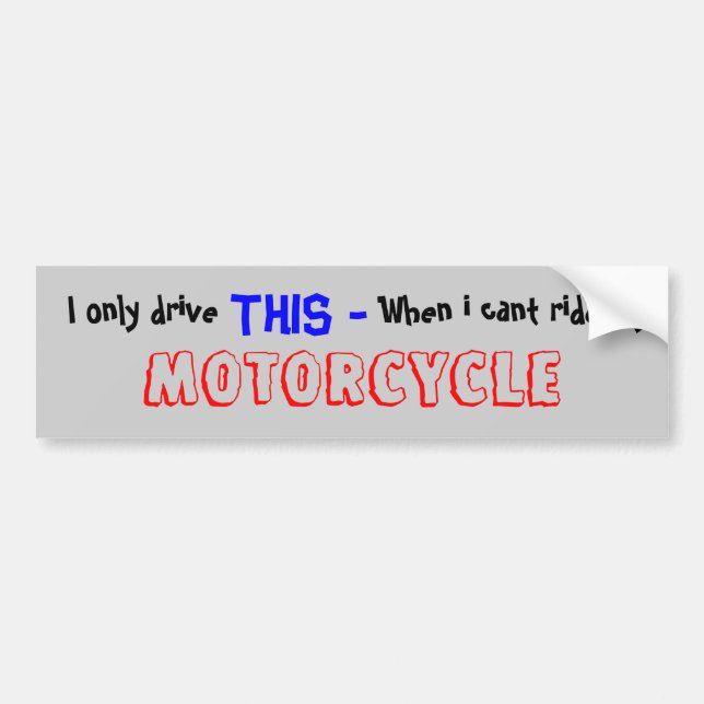 I only drive ,  THIS - , When i cant ride my , ... Bumper Sticker (Front)