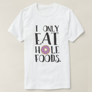 I Only Eat Hole Foods Food Humour T-Shirt