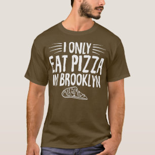 I Only Eat Pizza In Brooklyn Funny Saying Pizza Lo T-Shirt