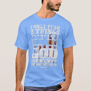 I Only Fear 2 Things God And My Wife Funny  T-Shirt