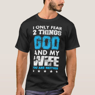 I Only Fear Two Things God And My Wife T-Shirt