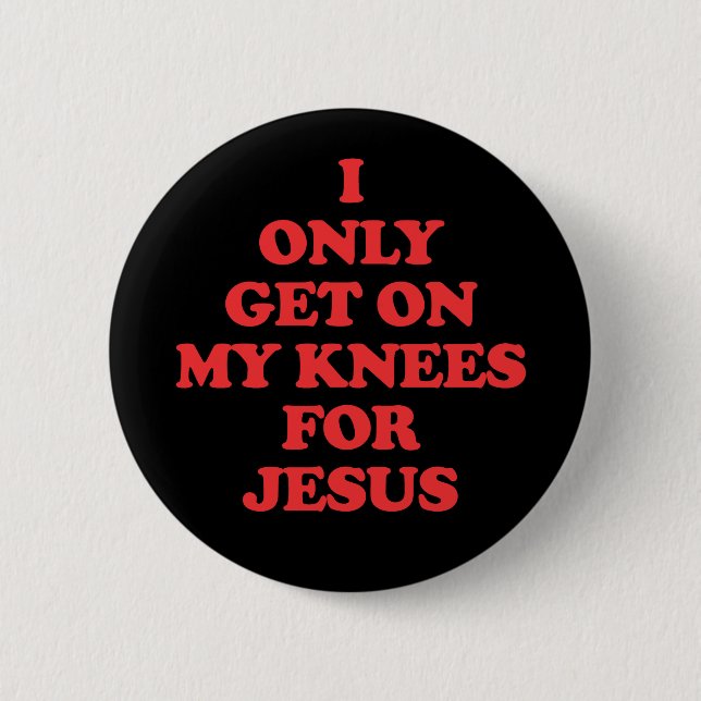 I Only Get On My Knees For Jesus 2 Inch Round Button (Front)