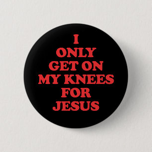 I Only Get On My Knees For Jesus 2 Inch Round Button