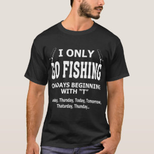 I Only Go Fishing On Days Beginning With "T" Tuesd T-Shirt