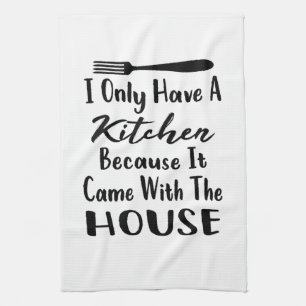 I Only Have A Kitchen Because It Came The House Kitchen Towel