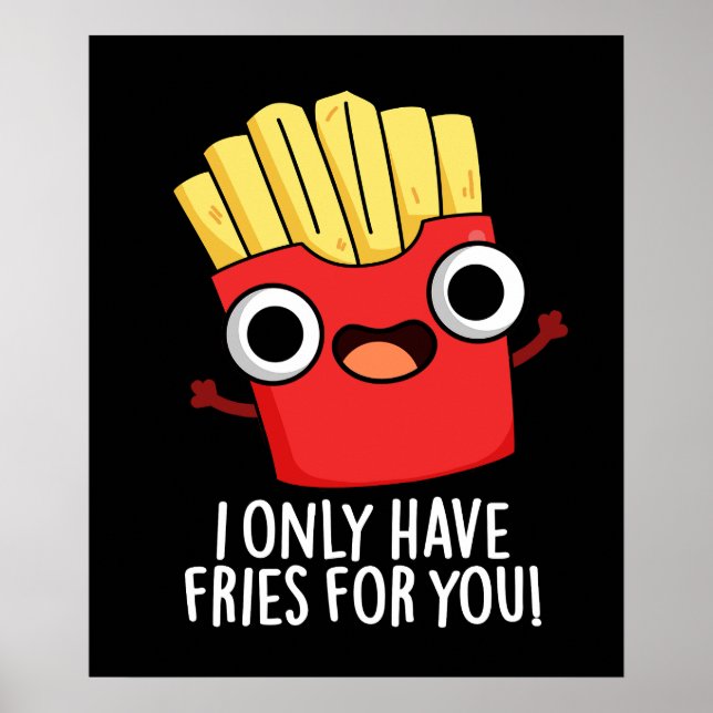 I Only Have Fries For You Funny Food Pun Dark BG Poster (Front)