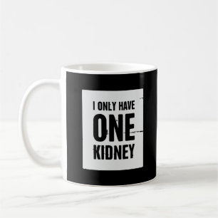 I Only Have One Kidney Coffee Mug