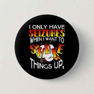 I Only Have Seizures When I Want To Shake Things U 2 Inch Round Button