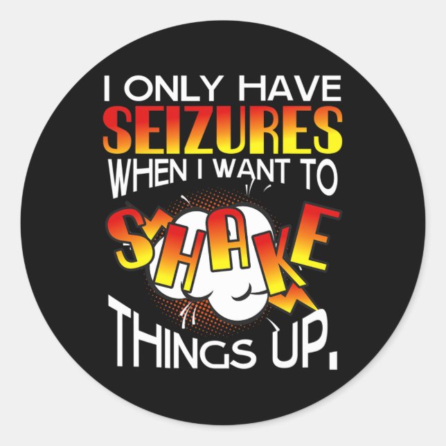 I Only Have Seizures When I Want To Shake Things U Classic Round Sticker (Front)