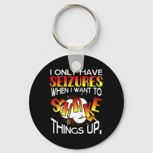 I Only Have Seizures When I Want To Shake Things U Keychain