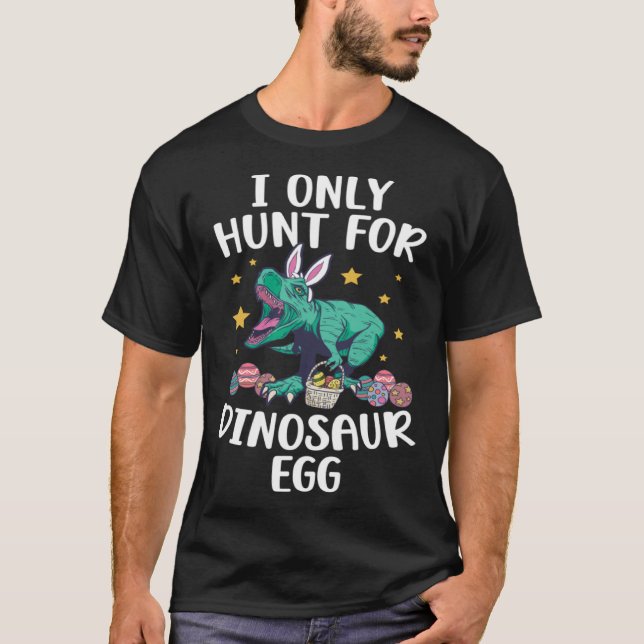 I Only Hunt For Dinosaur Egg Easter Bunny Dino Rex T-Shirt (Front)