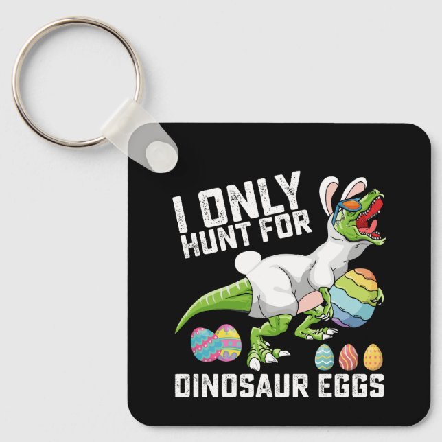 I Only Hunt For Dinosaur Eggs Easter T Rex Keychain (Front)