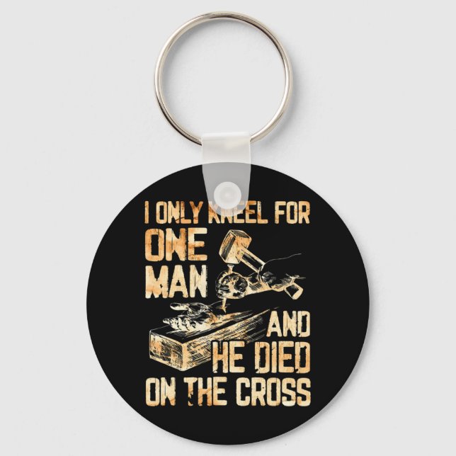 I Only Kneel For One Man And He Dies On The Cross  Keychain (Front)