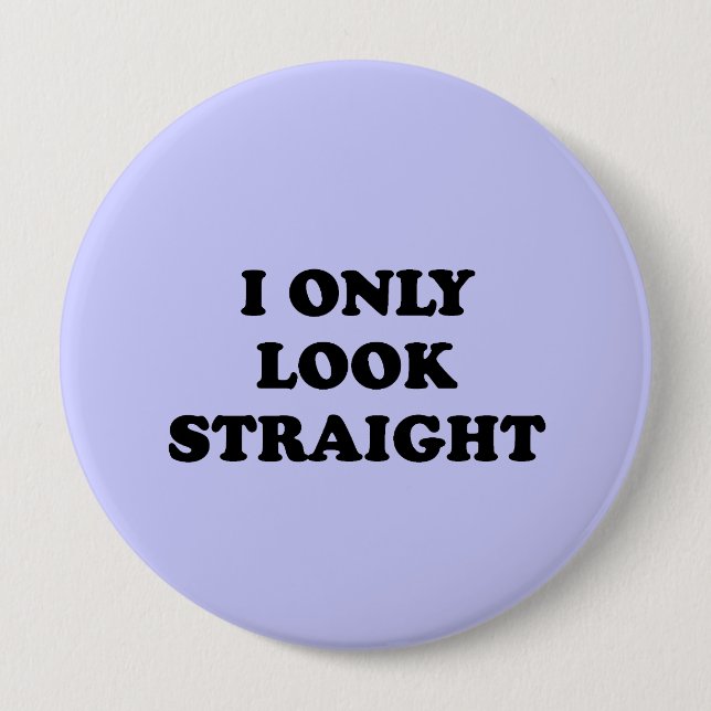 I ONLY LOOK STRAIGHT 4 INCH ROUND BUTTON (Front)