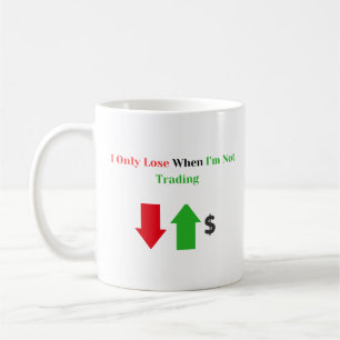 "I Only Lose When I'm Not Trading" – Funny Trader  Coffee Mug