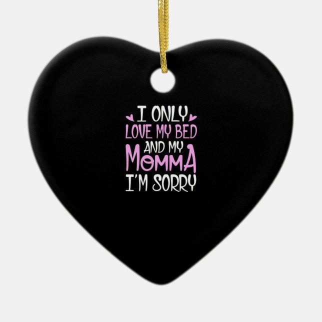 I Only Love My Bed And My Momma I'm Sorry Ceramic Ornament (Front)
