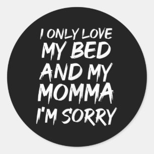 I Only Love My Bed And My Momma Im Sorry - Rap Hip Classic Round Sticker