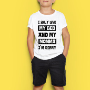 I only love my bed and my momma i'm sorry T-Shirt