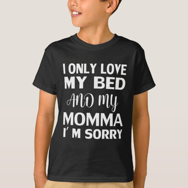 I Only Love My Bed And My Momma I'm Sorry t-shirt (Front)