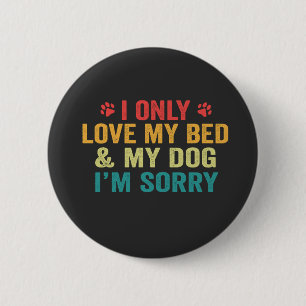 I Only Love my Bed & my Dog I'm Sorry Funny Retro 2 Inch Round Button