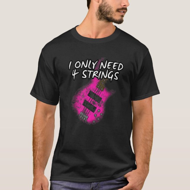 I Only Need 4 Strings Bass Guitar Female Bassist G T-Shirt (Front)