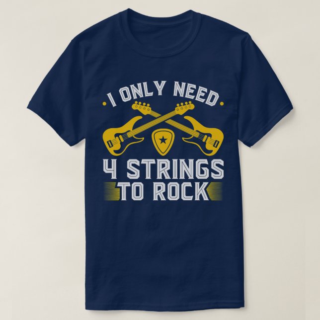 I only need 4 Strings to Rock, Electric Bass Guita T-Shirt (Design Front)