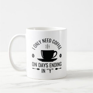 I Only Need Coffee Mug
