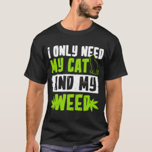 I Only Need My Cat And My Weed  Cat T-Shirt