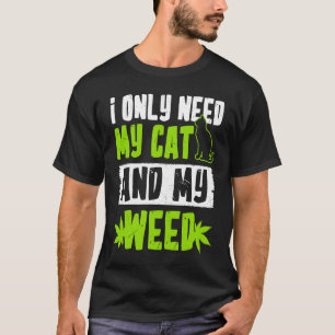 I Only Need My Cat And My Weed  Cat T-Shirt