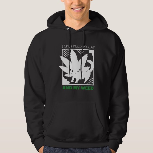 I Only Need My Cat And My Weed Hoodie (Front)