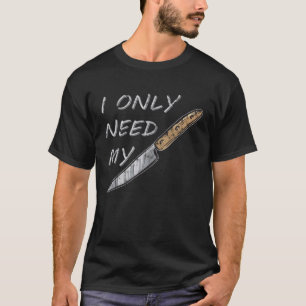I only need my knive I bushcrafting natural knife  T-Shirt