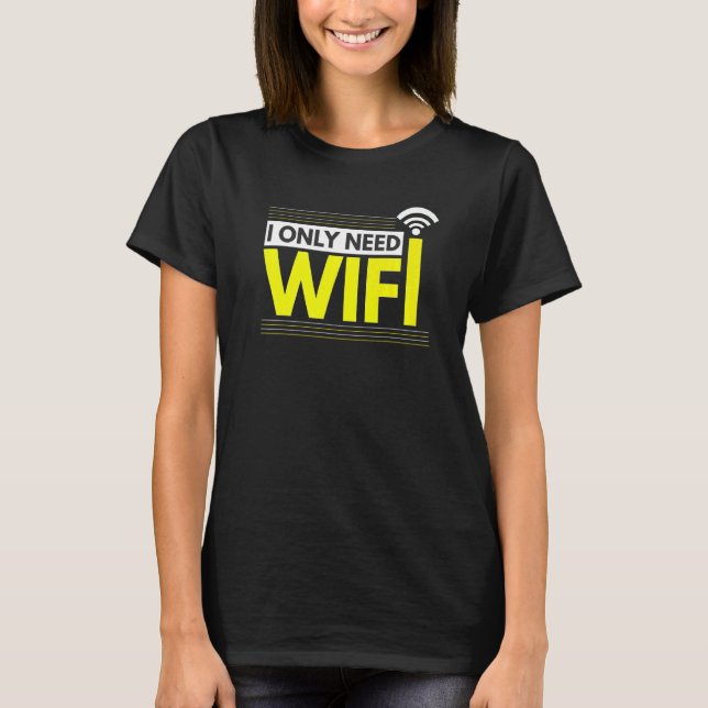 I Only Need Wifi Gamer Computer Nerd Pc Video Game T-Shirt (Front)