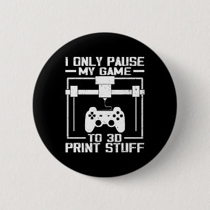 I Only Pause My Game To 3d Print Stuff Funny Video 2 Inch Round Button