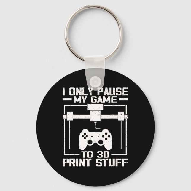 I Only Pause My Game To 3d Print Stuff Funny Video Keychain (Front)