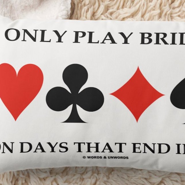 I Only Play Bridge On Days That End In Y Throw Pillow (Bridge players who play every day of the week will enjoy this bridge saying throw pillow.)
