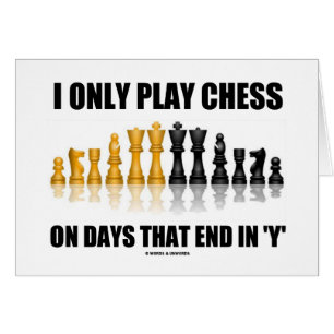 I Only Play Chess On Days That End In 'Y' (Humour)