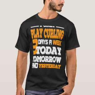 I Only Play Curling 3 Days A Week T-Shirt