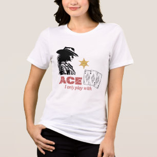 I only play with ACE T-Shirt Tri-Blend Shirt