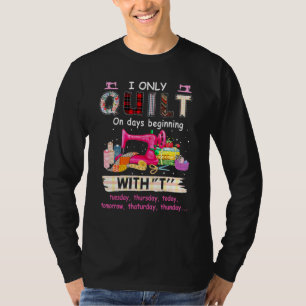 I Only Quilt On Days Beginning With Tuesday Thursd T-Shirt