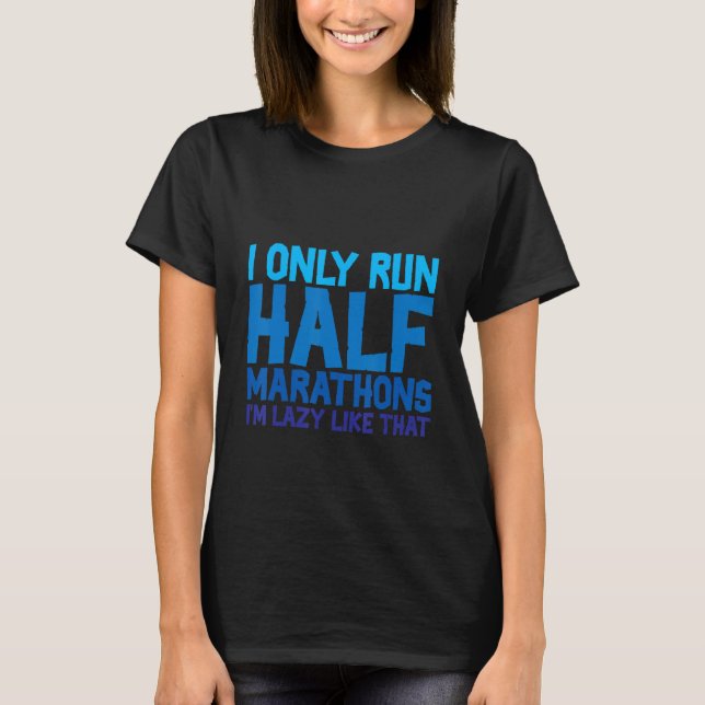I Only Run Half Marathons  I'm Lazy Like That   T-Shirt (Front)
