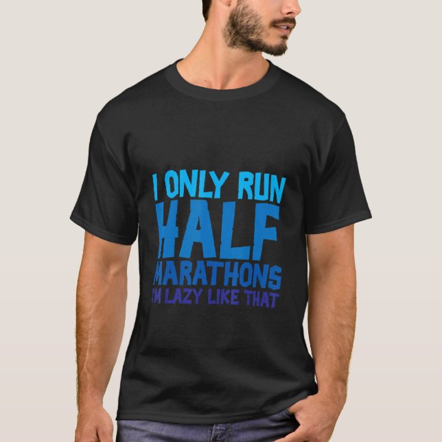 I Only Run Half Marathons  I'm Lazy Like That   T-Shirt (Front)